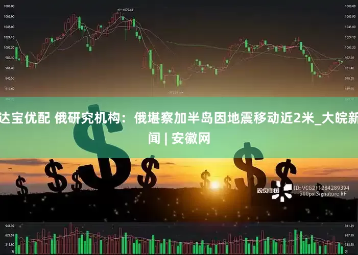 达宝优配 俄研究机构：俄堪察加半岛因地震移动近2米_大皖新闻 | 安徽网